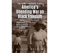 The UnWhitewashed Truth: America’s Unending War on Black Freedom: How The Reconstruction Era Ignited an Unending War on Being Black in America