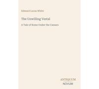 The Unwilling Vestal: A Tale of Rome Under the Caesars