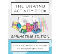 The Unwind Activity Book - Springtime Edition: Simple and Mindful Activities for Anxiety and Stress Relief