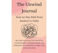 The Unwind Journal: Your 60-Day Path from Anxiety to Calm