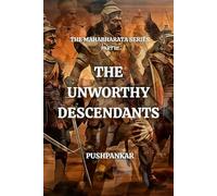 THE UNWORTHY DESCENDANTS: THE MAHABHARATA SERIES: 3