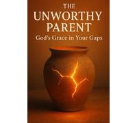 The Unworthy Parent: God’s Grace in Your Gaps