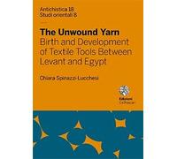 The Unwound Yarn: Birth and Development of Textile Tools Between Levant and Egyp