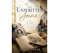 The Unwritten Anne: Exploring the Stories, Essays, and Fiction Anne Frank Never Finished