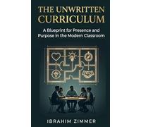 The Unwritten Curriculum: A Blueprint for Presence and Purpose in the Modern Classroom