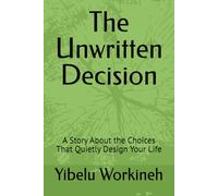 The Unwritten Decision: A Story About the Choices That Quietly Design Your Life