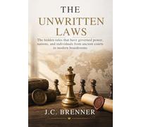 The Unwritten Laws: The hidden rules that have governed power, nations, and individuals - from ancient courts to modern boardrooms