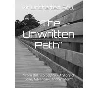 "The Unwritten Path": “From Birth to Legacy - A Story of Love, Adventure, and Wisdom”
