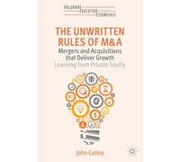 The Unwritten Rules of M&A: Mergers and Acquisitions that Deliver Growth-Learning from Private Equity: Mergers and Acquisitions That Deliver Growth-learning from Private Equity