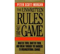 The Unwritten Rules of the Game: Master Them, Shatter Them, and Break Through the Barriers to Organizational Change