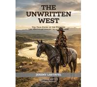The Unwritten West: The True Faces of the Frontier : Les véritables visages de la Frontière (Édition bilingue)