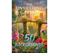 The Unyielding Garden: 50 Post-Apocalyptic Botanical Backgrounds for Junk Journaling, Scrapbooking and Mixed Media