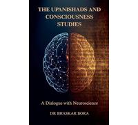 The Upanishads and Consciousness Studies: A Dialogue with Neuroscience