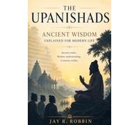 THE UPANISHADS (Shortened & Simplified): Ancient Wisdom Explained for Modern Life
