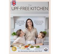 The UPF-Free Kitchen: A Family-Friendly UK Guide To Quitting Ultra-Processed Food and Reclaiming Your Energy Through Real Food, Label Reading Tools, and Trusted Brands