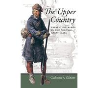 The Upper Country: French Enterprise in the Colonial Great Lakes