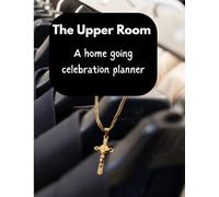 The Upper Room: A home going celebration planner: Organizing Your Affairs with Clarity, Love & Purpose