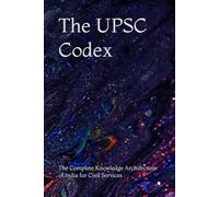 The UPSC Codex: The Complete Knowledge Architecture of India for Civil Services
