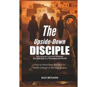The Upside-Down Disciple: Recovering the Lost Art of Relational Discipleship in a Disconnected World