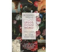The Upside-Down World: Meetings with the Dutch Masters