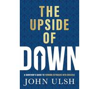 The Upside of Down: A Survivor's Guide to Turning Setbacks into Success