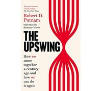 The Upswing: How We Came Together a Century Ago and How We Can Do It Again