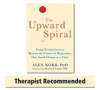 The Upward Spiral: Using Neuroscience to Reverse the Course of Depression, One Small Change at a Time