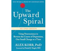 The Upward Spiral: Using Neuroscience to Reverse the Course of Depression, One Small Change at a Time