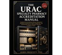 The URAC Specialty Pharmacy Accreditation Manual: Standards Documentation Systems, Operational Readiness Frameworks, Policy Architecture, and Audit-Ready Tools for Specialty Pharmacy Compliance Teams