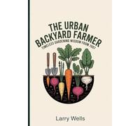 The Urban Backyard Farmer: Timeless Gardening Wisdom from 1907