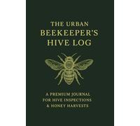 The Urban Beekeeper’s Hive Log: A Premium Journal for Hive Inspections, Queen Tracking & Honey Harvests