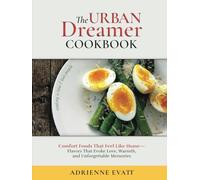 The URBAN Dreamer Cookbook: Comfort Foods That Feel Like Home, Flavors That Evoke Love, Warmth, and Unforgettable Memories
