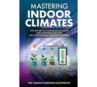 The Urban Farming Blueprint Mastering Indoor Climates (Tascabile)