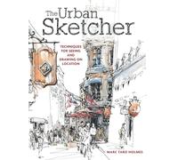 The Urban Sketcher: Techniques for Seeing and Drawing on Location