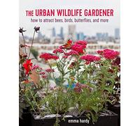 The Urban Wildlife Gardener: How to Attract Bees, Birds, Butterflies, and More