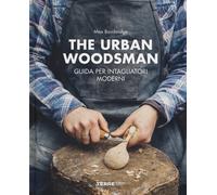 The urban woodsman. Guida per intagliatori moderni - 2019 - Terre