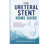 The Ureteral Stent Home Guide: Practical Support for Daily Routines, Symptom Notes, Work Planning, Questions, and Removal-Day Preparation
