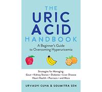 The Uric Acid Handbook: A Beginner's Guide to Overcoming Hyperuricemia (Strategies for Managing: Gout, Kidney Stones, Diabetes, Liver Disease, Heart Health, Psoriasis, and More)