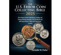 The US Error Coin Collecting Bible 2025: The Ultimate Guide To Identifying, Grading and Valuing Minting Anomalies, from Die Breaks and Off-Center Strikes to Mukes and Transitional Varieties