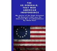 The US Generals; that won American Independence: My choice of the Eight Greatest US General’s that won the American War of Independence