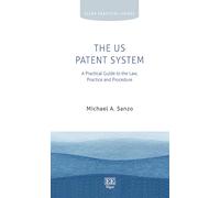 The Us Patent System: A Practical Guide to the Law, Practice and Procedure
