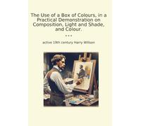 The Use of a Box of Colours, in a Practical Demonstration on Composition, Light and Shade, and Colour.