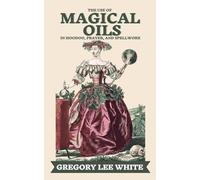 The Use of Magical Oils in Hoodoo, Prayer, and Spellwork
