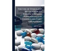 The Use of Stimulant Medication to Enhance Human Performance in Extended Military Operations