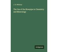 The Use of the Blowpipe in Chemistry and Mineralogy