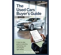 The Used Cars Buyer's Guide 2026: A Step-by-Step Guide to Evaluating, Negotiating, and Choosing the Right Vehicle.