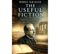 THE USEFUL FICTION: BENEDETTO CROCE AND THE PHILOSOPHY OF DECLARED REALITY