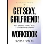 The Useful Learning Knowledge Get Sexy, Girlfriend!: A Better Guide To Navigating The Main Book