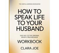 The Useful Learning Knowledge How to Speak Life to Your Husband: Easy Key to the Original Book’s True Message