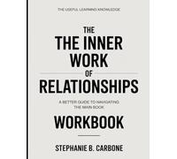 The Useful Learning Knowledge The Inner Work Of Relationships: A Better Guide To Navigating The Main Book